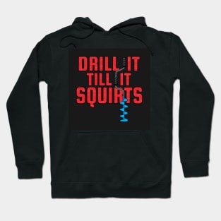 Drill it till it squirts - ice fishing Hoodie